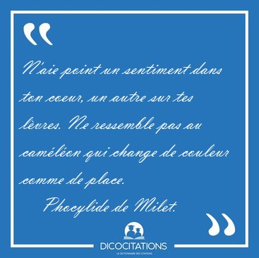 N'aie point un sentiment dans ton coeur, un autre sur tes [...] - Phocylide de Milet...