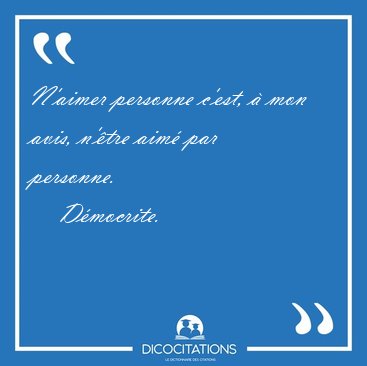 N'aimer personne c'est,  mon avis, n'tre aim par [...] - Dmocrite...