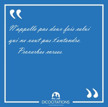 N'appelle pas deux fois celui qui ne veut pas [...] - Proverbes corses...