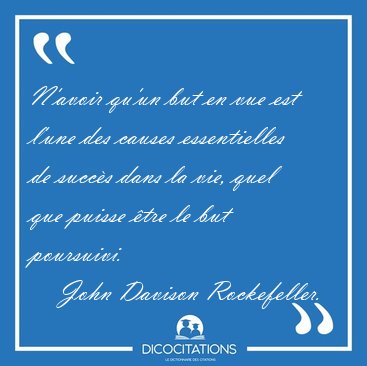 N'avoir qu'un but en vue est l'une des causes essentielles de [...] - John Davison Rockefeller...
