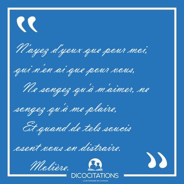 N'ayez d'yeux que pour moi, qui n'en ai que pour vous,    Ne [...] - Molire...
