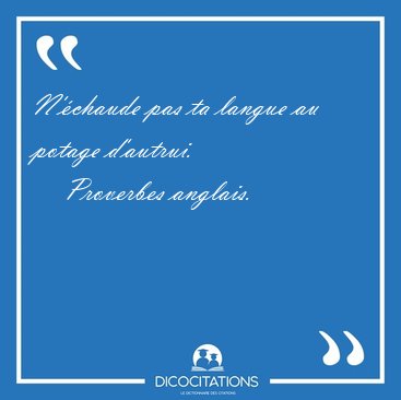 N'chaude pas ta langue au potage [...] - Proverbes anglais...