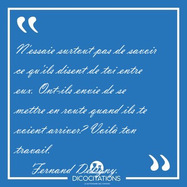 N'essaie surtout pas de savoir ce qu'ils disent de toi entre [...] - Fernand Deligny...