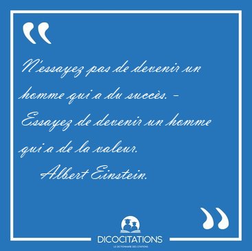 N'essayez pas de devenir un homme qui a du succ�s. - Essayez de [...] - Albert Einstein...