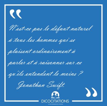 N'est-ce pas le dfaut naturel  tous les hommes qui se plaisent [...] - Jonathan Swift...