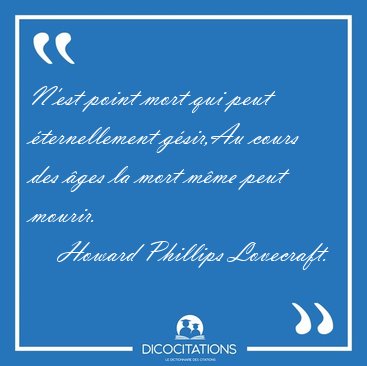 N'est point mort qui peut ternellement gsir,Au cours des ges [...] - Howard Phillips Lovecraft...