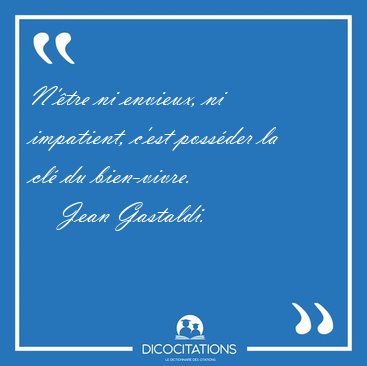 N'tre ni envieux, ni impatient, c'est possder la cl du [...] - Jean Gastaldi...