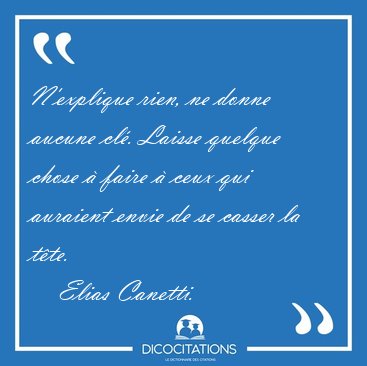 N'explique rien, ne donne aucune cl. Laisse quelque chose  [...] - Elias Canetti...