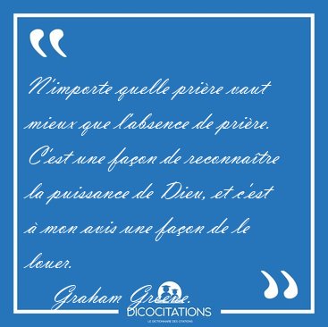 N'importe quelle prire vaut mieux que l'absence de prire. [...] - Graham Greene...
