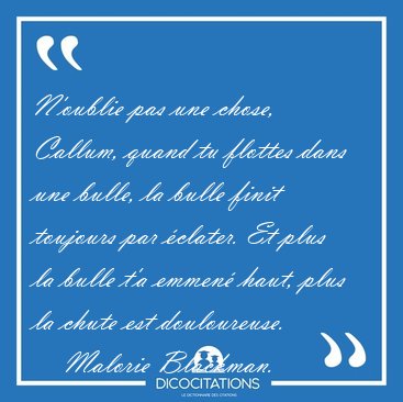 N'oublie pas une chose, Callum, quand tu flottes dans une bulle, [...] - Malorie Blackman...