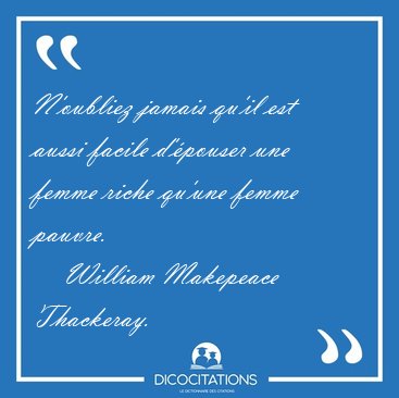 N'oubliez jamais qu'il est aussi facile d'�pouser une femme [...] - William Makepeace Thackeray...