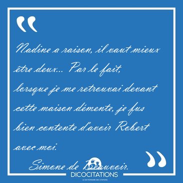 Nadine a raison, il vaut mieux �tre deux... Par le fait, lorsque [...] - Simone de Beauvoir...