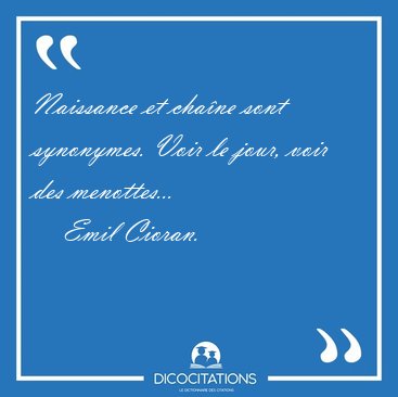 Naissance et cha�ne sont synonymes. Voir le jour, voir des [...] - Emil Cioran...