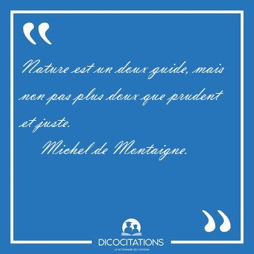 Nature est un doux guide, mais non pas plus doux que prudent et [...] - Michel de Montaigne...