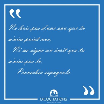 Ne bois pas d'une eau que tu n'aies point vue,    Ni ne signe un [...] - Proverbes espagnols...