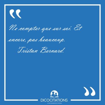 Ne compter que sur soi. Et encore, pas [...] - Tristan Bernard...