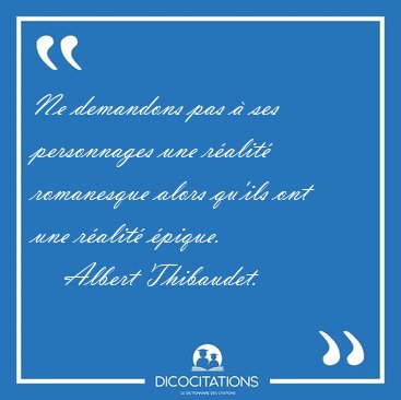 Ne demandons pas  ses personnages une ralit romanesque alors [...] - Albert Thibaudet...