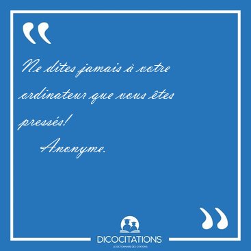 Ne dites jamais � votre ordinateur que vous �tes [...] - Anonyme...