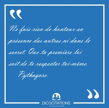 Ne fais rien de honteux en prsence des autres ni dans le [...] - Pythagore...