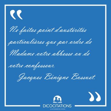 Ne faites point d'austrits particulires que par ordre de [...] - Jacques Bnigne Bossuet...
