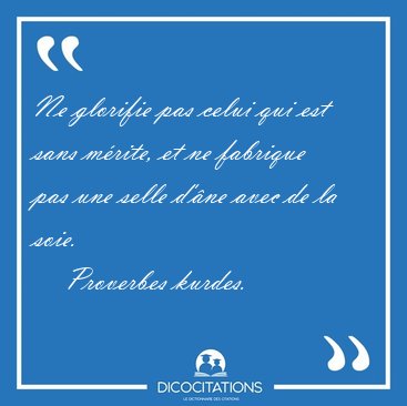 Ne glorifie pas celui qui est sans m�rite, et ne fabrique pas [...] - Proverbes kurdes...
