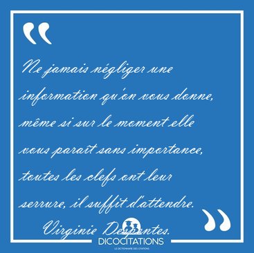 Ne jamais n�gliger une information qu'on vous donne, m�me si sur [...] - Virginie Despentes...