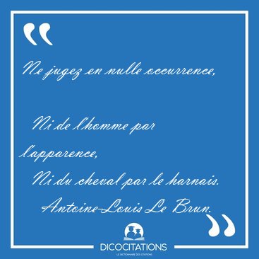 Ne jugez en nulle occurrence,    Ni de l'homme par l'apparence,  [...] - Antoine-Louis Le Brun...