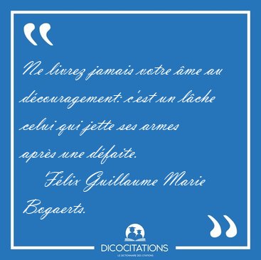 Ne livrez jamais votre �me au d�couragement: c'est un l�che [...] - F�lix Guillaume Marie Bogaerts...