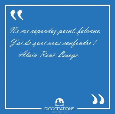 Ne me r�pondez point, f�lonne. J'ai de quoi vous confondre [...] - Alain Ren� Lesage...