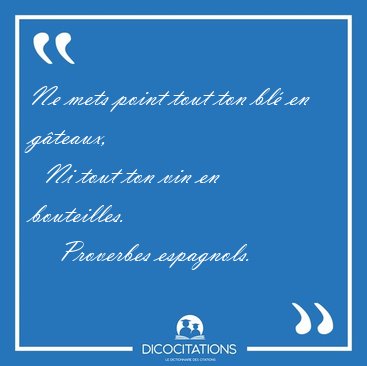 Ne mets point tout ton bl en gteaux,    Ni tout ton vin en [...] - Proverbes espagnols...