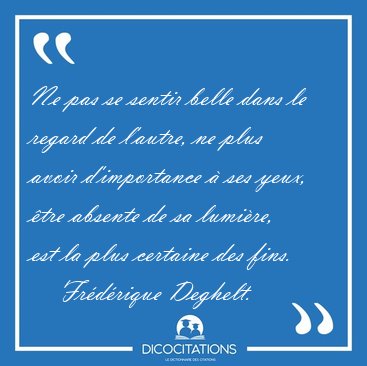Ne pas se sentir belle dans le regard de l'autre, ne plus avoir [...] - Frdrique Deghelt...