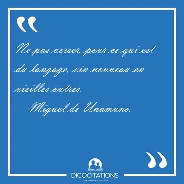 Ne pas verser, pour ce qui est du langage, vin nouveau en [...] - Miguel de Unamuno...
