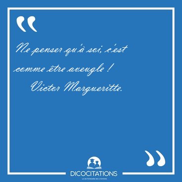 Ne penser qu' soi, c'est comme tre aveugle ! [...] - Victor Margueritte...