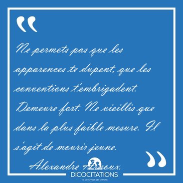 Ne permets pas que les apparences te dupent, que les conventions [...] - Alexandre Arnoux...