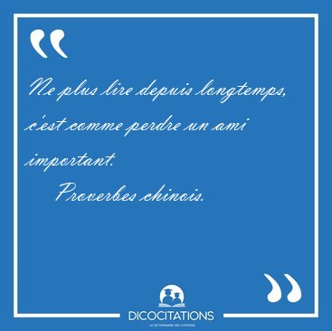 Ne plus lire depuis longtemps, c'est comme perdre un ami [...] - Proverbes chinois...