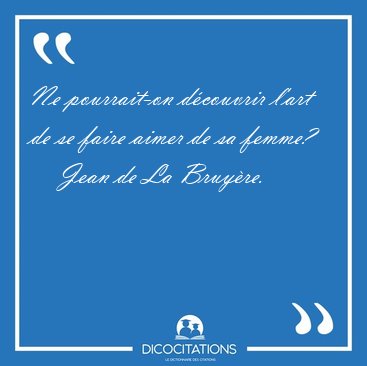 Ne pourrait-on d�couvrir l'art de se faire aimer de sa [...] - Jean de La Bruy�re...