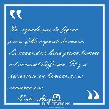 Ne regarde pas la figure, jeune fille regarde le coeur. Le coeur [...] - Victor Hugo...