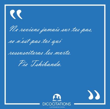 Ne reviens jamais sur tes pas, ce n'est pas toi qui [...] - Pie Tshibanda...