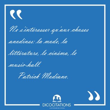 Ne s'intresser qu'aux choses anodines: la mode, la littrature, [...] - Patrick Modiano...
