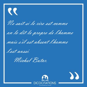 Ne sait si le rire est comme on le dit le propre de l'homme mais [...] - Michel Butor...