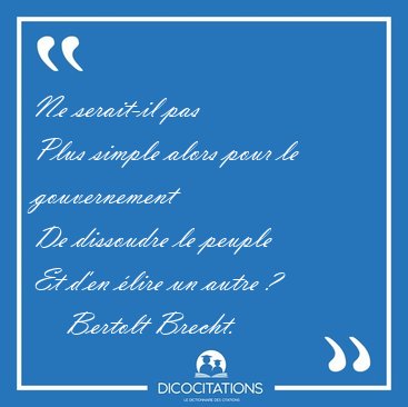 Ne serait-il pas
Plus simple alors pour le gouvernement
De [...] - Bertolt Brecht...