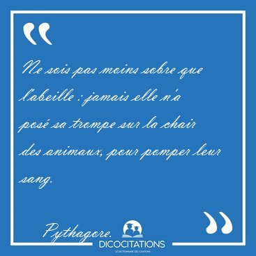 Ne sois pas moins sobre que l'abeille : jamais elle n'a pos� sa [...] - Pythagore...