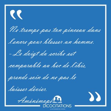 Ne trempe pas ton pinceau dans l'encre pour blesser un homme. - [...] - Amnmop...