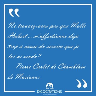 Ne trouvez-vous pas que Melle Hubert ... m'affectionne dj trop [...] - Pierre Carlet de Chamblain de Marivaux...