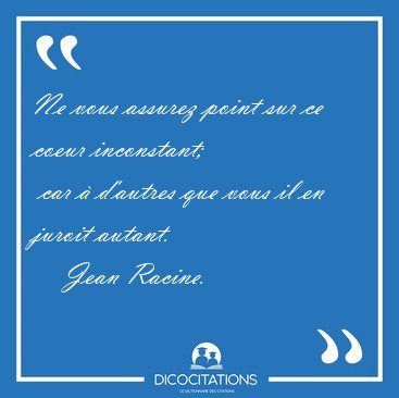 Ne vous assurez point sur ce coeur inconstant;  car � d'autres [...] - Jean Racine...