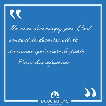 Ne vous dcouragez pas. C'est souvent la dernire cl du [...] - Proverbes africains...