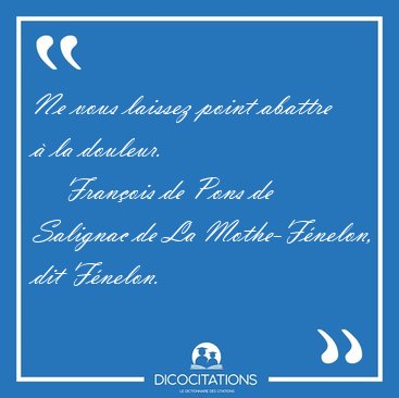 Ne vous laissez point abattre � la [...] - Fran�ois de Pons de Salignac de La Mothe-F�nelon, dit F�nelon...