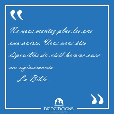 Ne vous mentez plus les uns aux autres. Vous vous �tes [...] - La Bible...