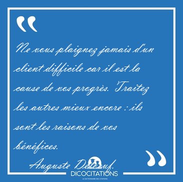 Ne Vous Plaignez Jamais D Un Client Difficile Car Il Est La Auguste Detoeuf Ne Vous Plaignez Jamais D Un Client Difficile Car Il Est La Auguste Detoeuf