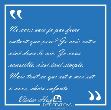 Ne vous suis-je pas fr�re autant que p�re? Je suis votre a�n� [...] - Victor Hugo...